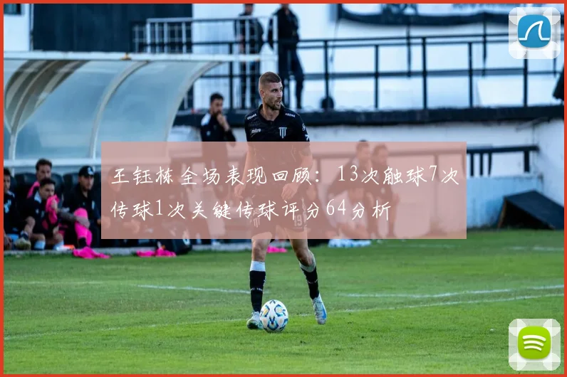 王钰栋全场表现回顾：13次触球7次传球1次关键传球评分64分析