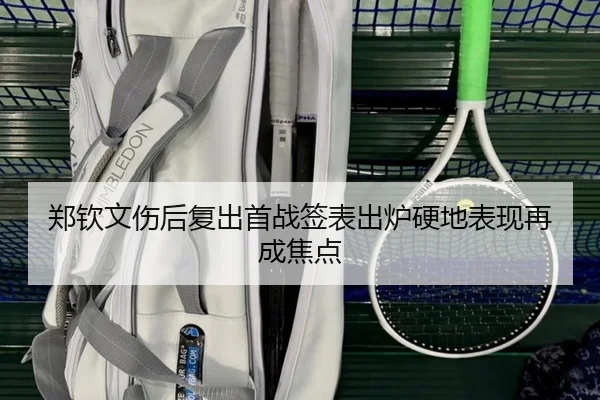 郑钦文伤后复出首战签表出炉硬地表现再成焦点 | HaoBo